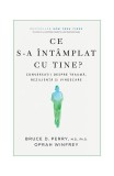 Ce s-a &icirc;nt&acirc;mplat cu tine? - Paperback - Dr. Bruce D. Perry, Oprah Winfrey - Lifestyle