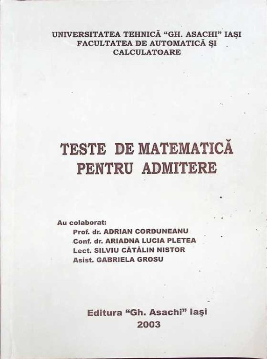 TESTE DE MATEMATICA PENTRU ADMITERE-ADRIAN CORDUNEANU, ARIADNA LUCIA PLETEA SI COLAB.-262730