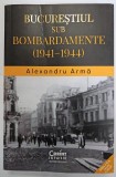 BUCURESTIUL SUB BOMBARDAMENTE ( 1941 -1944 ) de ALEXANDRU ARMA , 2024