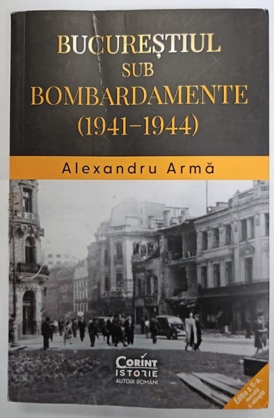 BUCURESTIUL SUB BOMBARDAMENTE ( 1941 -1944 ) de ALEXANDRU ARMA , 2024
