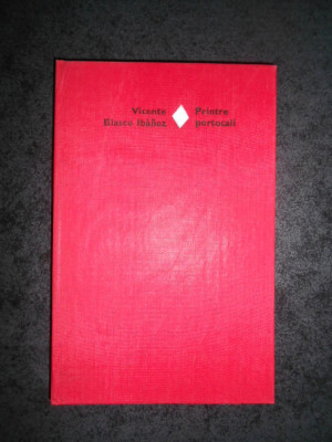 VICENTE BLASCO IBANEZ - PRINTRE PORTOCALI (1981, Editie cartonata) foto