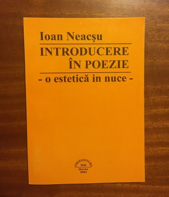 Ioan Neacsu - Introducere in Poezie. O estetica in nuce (2002) - Stare f. buna! foto