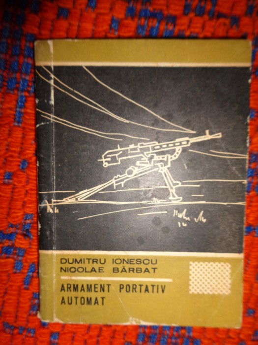 Armament portativ automat - Dumitru Ionescu ,Nicolae Barbat 107pagini,format mic