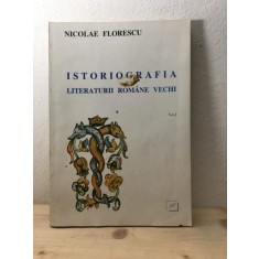 Nicolae Florescu - Istoriografia Literaturii Romane Vechi Vol. I