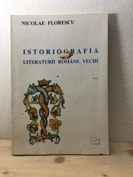 Nicolae Florescu - Istoriografia Literaturii Romane Vechi Vol. I