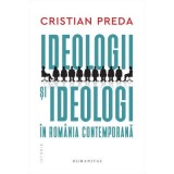 Ideologii si ideologi in Romania contemporana - Cristian Preda