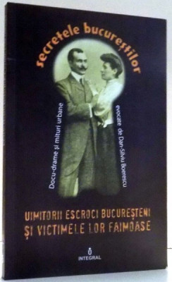 SECRETELE BUCURESTILOR, UIMITORII ESCROCI BUCURESTENI SI VICTIMILE LOR FAIMOASE, DOCU-DRAME SI MITURI URBANE de DAN-SILVIU BOERESCU, VOL IX , 2017 foto