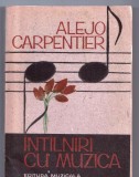 Intalniri cu Muzica Alejo Carpentier, Editura Muzicala 1990, 285 pagini
