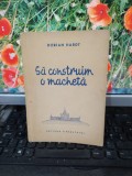 Să construim o machetă, Dorian Hardt, editura Tineretului, București 1955, 173