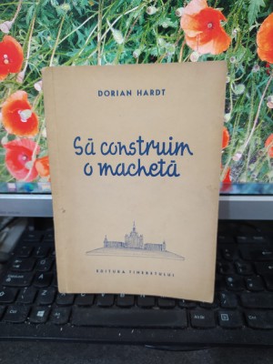 Să construim o machetă, Dorian Hardt, editura Tineretului, București 1955, 173 foto