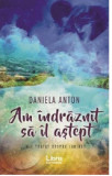Am indraznit sa il astept | Daniela Anton, 2019, Libris Editorial