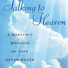 Talking to Heaven: A Medium's Message of Life After Death