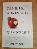 Femeile, alimentatia si Dumnezeu - Geneen Roth : 2012