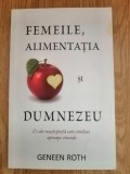 Femeile, alimentatia si Dumnezeu - Geneen Roth : 2012