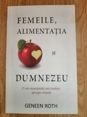 Femeile, alimentatia si Dumnezeu - Geneen Roth : 2012 foto