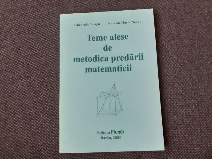 Gheorghe Neagu - Teme alese de metodica predarii matematicii