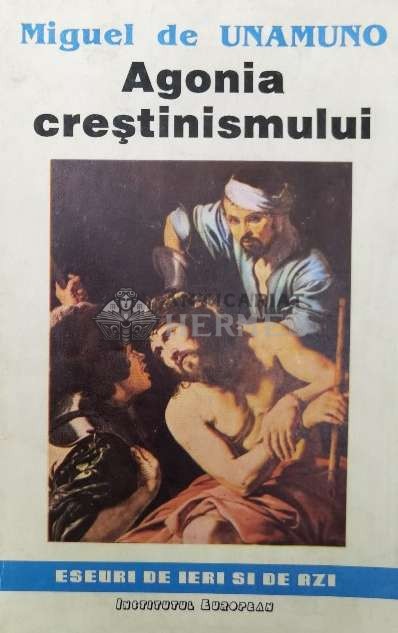 Agonia crestinismului - Miguel De Unamuno ($W32)
