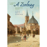 A Zsolnay - Egy dinasztia eredete - P. Horv&aacute;th Tam&aacute;s