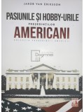 Jakob van Eriksson - Pasiunile si hobby-urile presedintilor americani (Editia: 2021)