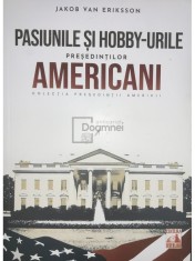 Jakob van Eriksson - Pasiunile si hobby-urile presedintilor americani (Editia: 2021) foto