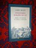 Inventarea Europei de est / harta civilizatiei in epoca luminilor - Laeey Wolff / carte istorie , 539 pagini