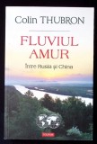 FLUVIUL AMUR, INTRE RUSIA SI CHINA-COLIN THUBRON-362614
