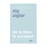 Cumpara ieftin De la bine la excelent. Ed a II a, Zig Ziglar, Curtea Veche