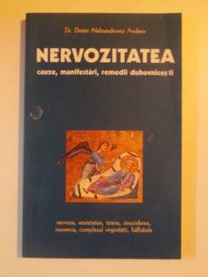 NERVOZITATEA CAUZE , MANIFESTARI , REMEDII DUHOVNICESTI de DIMITRI ALEKSANDROVICI AVDEEV , BUCURESTI 2003 foto