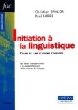 Initiation a linguistique Cours et applications corriges / Christian Baylon, Paul Fabre