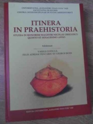 ITINERA IN PRAEHISTORIA. STUDIA IN HONOREM MAGISTRI NICOLAE URSULESCU (COLOR)-VASILE COTIUGA, FELIX ADRIAN TENCA foto