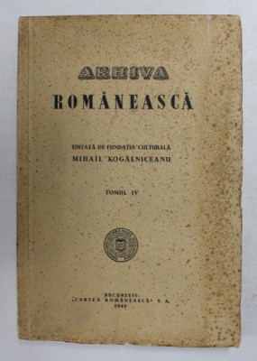 ARHIVA ROMANEASCA - EDITATA DE FUNDATIA CULTURALA &amp;#039; MIHAIL KOGALNICEANU &amp;#039; , TOMUL IV , 1940 foto