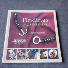 BIJUTERII ARTIZANALE, CUM SE LUCREAZA SI SE FINISEAZA/ FINDINGS AND FINISHINGS, A BEADWORK HOW-TO BOOK - SHARON BATEMAN