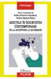 Adictiile in societatea contemporana. De la acceptare la schimbare - Adina Karner-Hutuleac, Tudor-Daniel Hutul