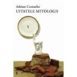 Cumpara ieftin Uitatele mitologii/Adrian Costache