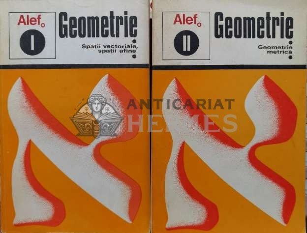 Alef. Geometrie. Spatii vectoriale, spatii afine, geometrie metrica (2 volume) - 1974 - G. Girard (K140)