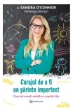 Curajul de a fi un părinte imperfect - Paperback brosat - Sandra O&#039;Connor - Bookzone