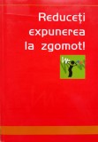 Reduceti Expunerea la Zgomot! Dumitru Soaita - Tratate Naturiste, Editura Universitatii Petru Maior, Romana, 2005