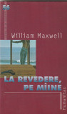 WILLIAM MAXWELL - LA REVEDERE PE MAINE, Humanitas
