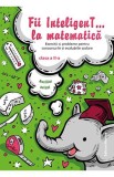 Fii inteligent la matematica cls. a 2-a (resigilat) - Editura Altele