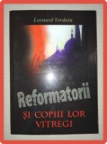 Leonard Verduin - Reformatorii si Copiii lor Vitregi, Risoprint 2011, Istoria Bisericii, Carte Religioasa