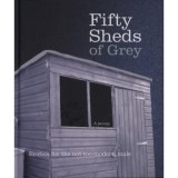Fifty Sheds of Grey - A Parody: Erotica for the not-too-modern male - C. T. Grey