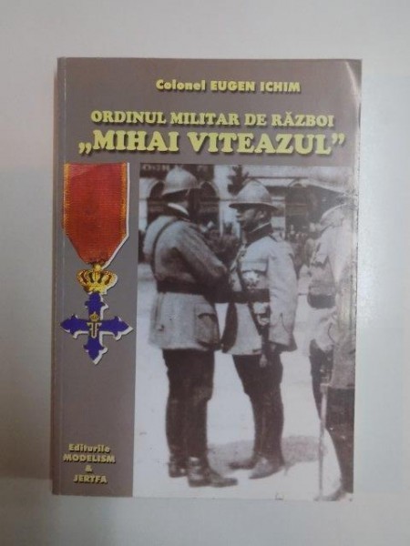 ORDINUL MILITAR DE RAZBOI &#039;&#039;MIHAI VITEAZUL&#039;&#039; de COLONEL EUGEN ICHIM , 2000 * BLOCUL DE FILE PREZINTA INDOITURI
