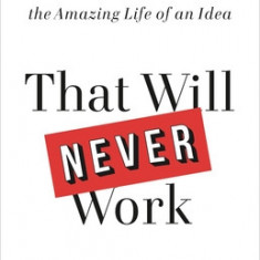 That Will Never Work: The Birth of Netflix and the Amazing Life of an Idea