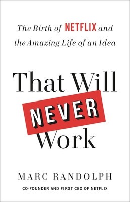 That Will Never Work: The Birth of Netflix and the Amazing Life of an Idea