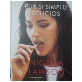 Nigella Lawson - Pur si simplu delicios (Editia: 2013)