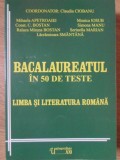 BACALAUREAT IN 50 DE TESTE. LIMBA SI LITERATURA ROMANA-CLAUDIA CIOBANU SI COLAB.-217249