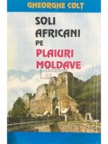 Gheorghe Colt - Soli africani pe plaiuri moldave (dedicatie) (Editia: 1995)