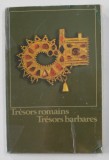 TRESORS ROMAINS - TRESORS BARBARES - INDUSTRIE D &#039;ART A LA FIN DE L &#039;ANTIQUITE ET AU DEBUT DU MOYEN AGE , 1979 , PREZINTA INSEMNARI SI SUBLINIERI CU C