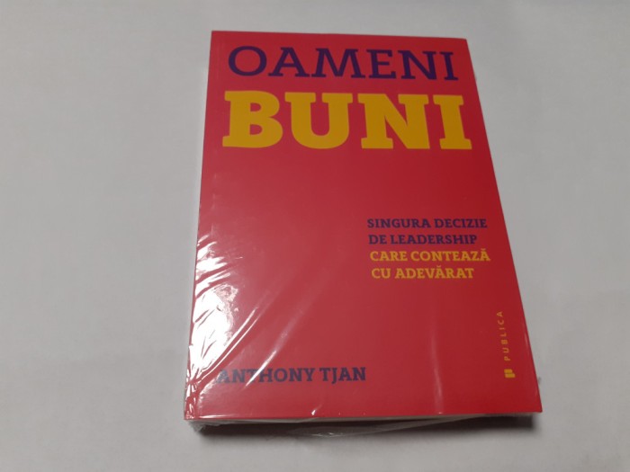 ANTHONY TJAN Oameni buni. Singura decizie de leadership care conteaza cu adevara