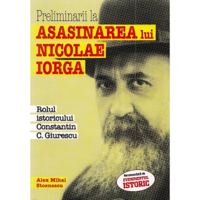 Preliminarii la asasinarea lui Nicolae Iorga - Alex Mihai Stoenescu foto